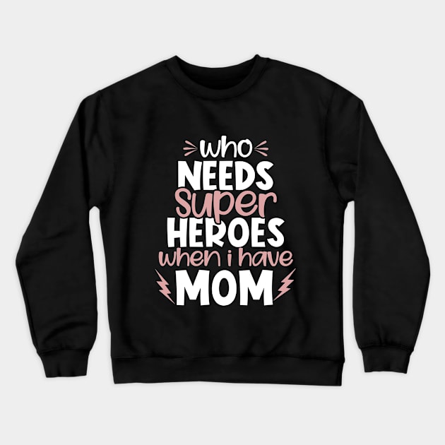 Who Needs Super Heroes When I Have Mom Crewneck Sweatshirt by AlphaBubble